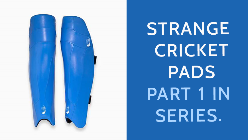 Strange Cricket Pads - Part 1 in series.