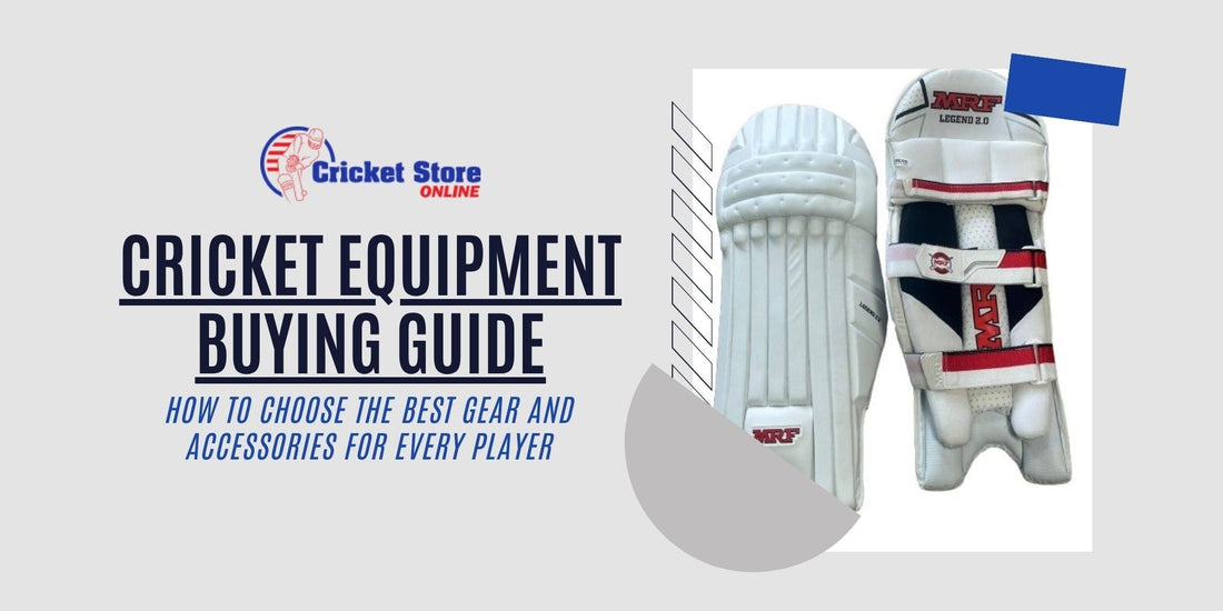Cricket Equipment Buying Guide: How to Choose the Best Gear and Accessories for Every Player
